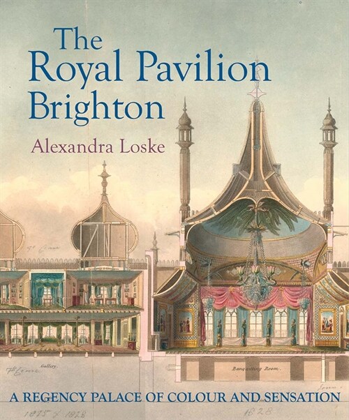 The Royal Pavilion Brighton: A Regency Palace of Colour and Sensation (Hardcover)