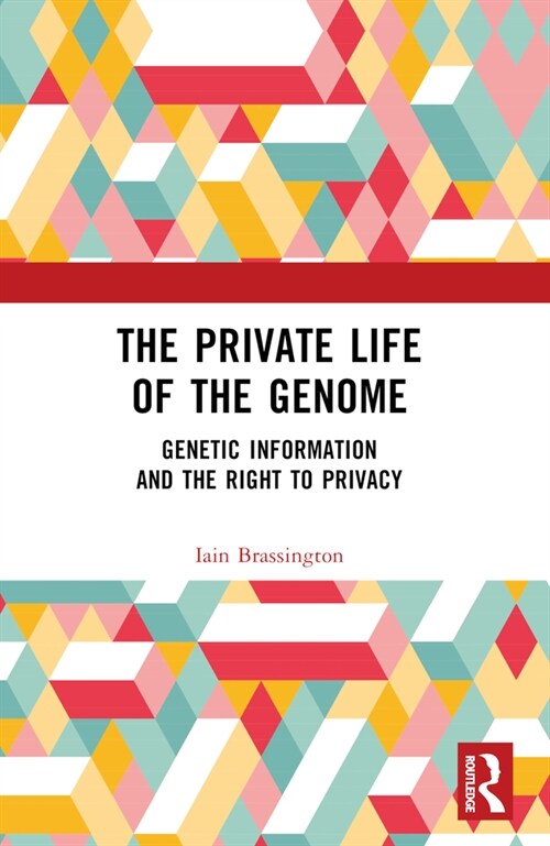 The Private Life of the Genome : Genetic Information and the Right to Privacy (Paperback)