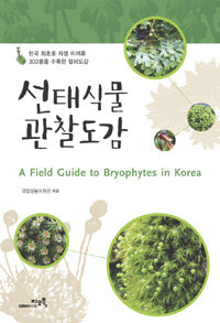 선태식물 관찰도감 =한국 최초로 자생 이끼류 302종을 수록한 컬러도감 /(A) field guide to bryophytes in Korea 