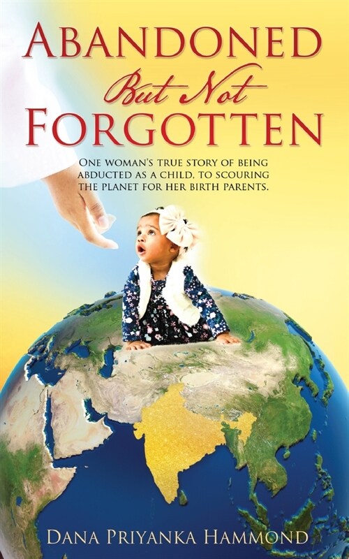 Abandoned but Not Forgotten: One womans true story of being abducted as a child. To scouring the planet for her birth parents. (Paperback)