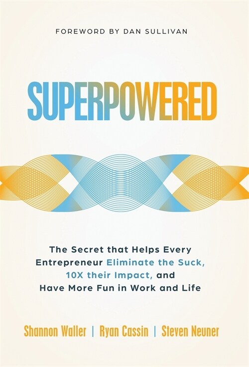 Superpowered: The Secret That Helps Every Entrepreneur Eliminate the Suck, 10X Their Impact, and Have More Fun in Work and Life (Hardcover)