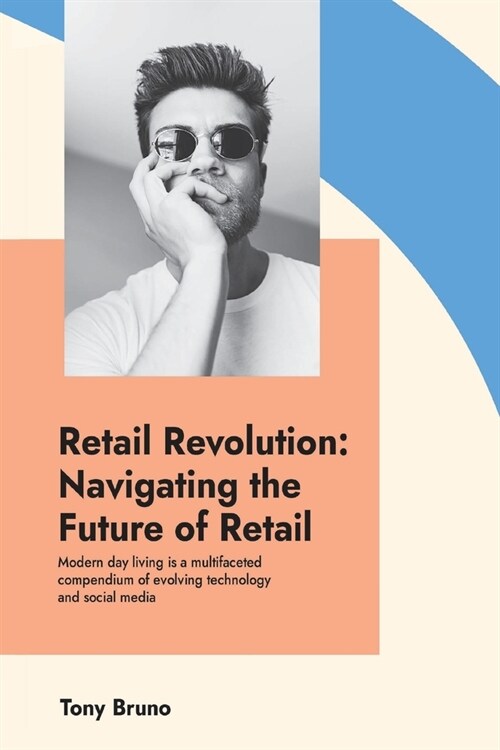 Retail Revolution: Navigating the Future of Retail Franchising: Modern day living is a multifaceted compendium of evolving technology and social media (Paperback)