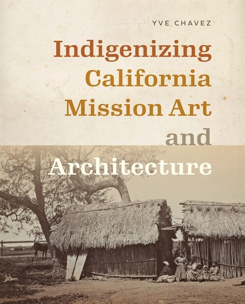 Indigenizing California Mission Art and Architecture (Paperback)