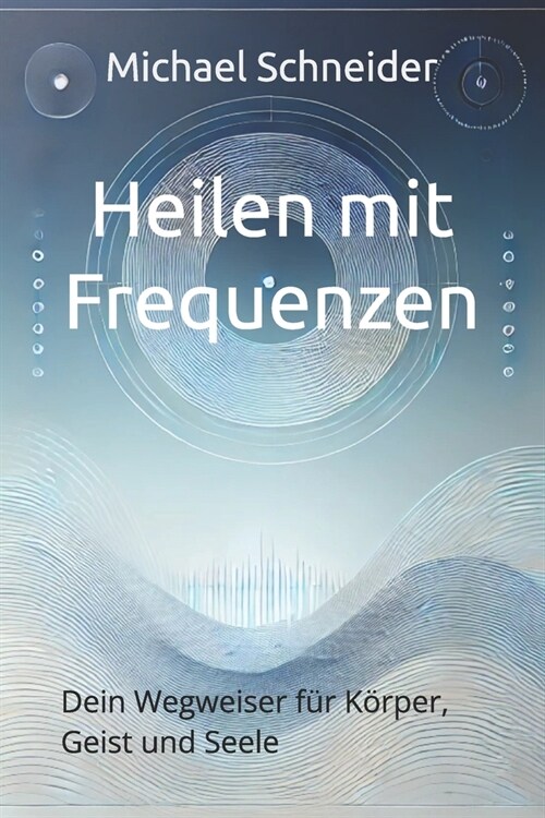 Heilen mit Frequenzen: Dein Wegweiser f? K?per, Geist und Seele (Paperback)