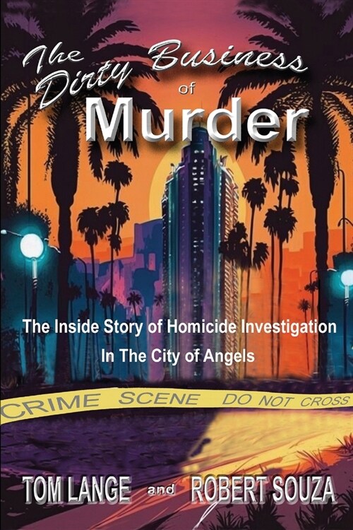 The Dirty Business of Murder: The Inside Story of Homicide Investigation in the City of Angels (Paperback)