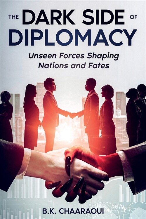 The Dark Side of Diplomacy: Unseen Forces Shaping Nations and Fates (Paperback)