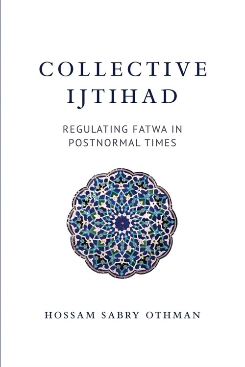 Collective Ijtihad: Regulating Fatwa in Postnormal Times (Paperback)