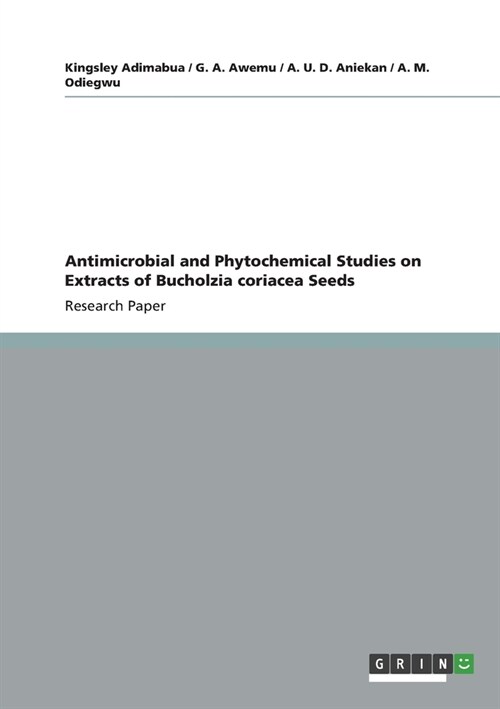 Antimicrobial and Phytochemical Studies on Extracts of Bucholzia coriacea Seeds (Paperback)