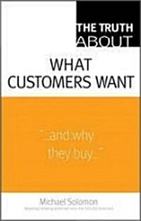 The Truth about What Customers Want (Paperback)