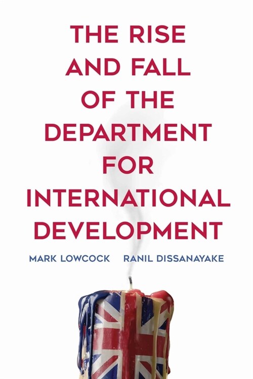 The Rise and Fall of the Department for International Development (Paperback)