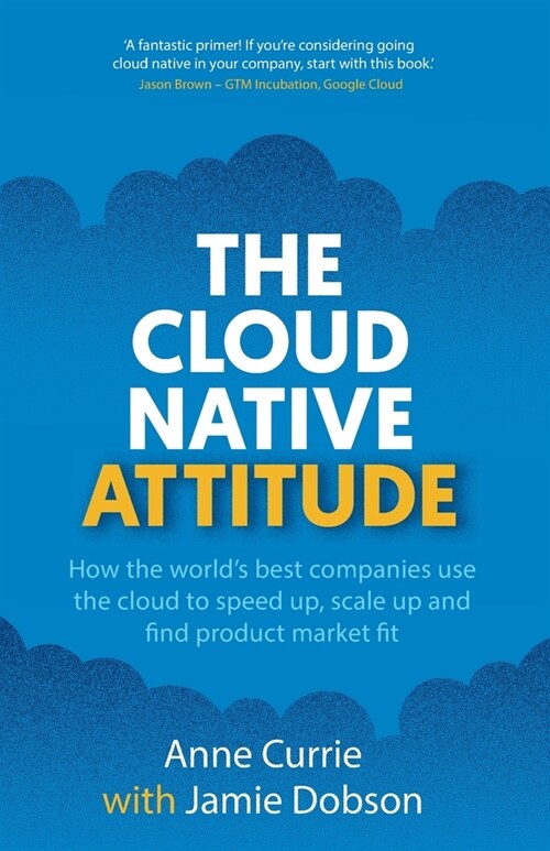 The Cloud Native Attitude : How the world’s best companies use the cloud to speed up, scale up and find product market fit (Paperback)