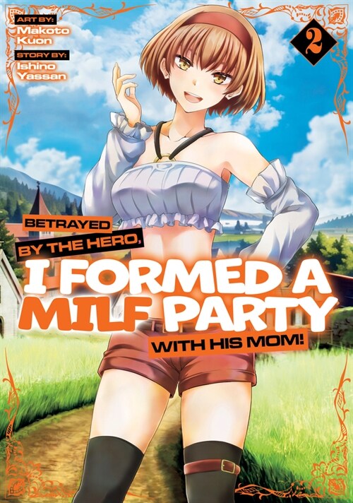 Betrayed by the Hero, I Formed a MILF Party with His Mom! (Manga) Vol. 2 (Paperback)
