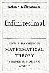 Infinitesimal: How a Dangerous Mathematical Theory Shaped the Modern World: How a Dangerous Mathematical Theory Shaped the Modern World (Hardcover)