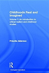Childhoods Real and Imagined : Volume 1: An introduction to critical realism and childhood studies (Hardcover)