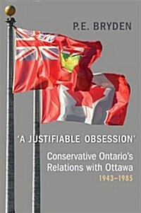 A Justifiable Obsession: Conservative Ontarios Relations with Ottawa, 1943-1985 (Hardcover, 3)