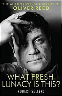 What Fresh Lunacy is This? : The Authorized Biography of Oliver Reed (Paperback)