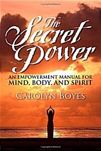 The Secret Power: An Empowerment Manual for Mind, Body, and Spirit (Paperback)