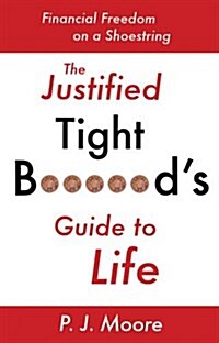 The Justified Tight B****rds Guide to Life : Financial Freedom on a Shoestring (Paperback)