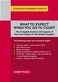 What To Expect When You Go To Court: Revised Edition : A Straightforward Guide (Paperback, Revised ed)