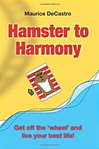 Hamster to Harmony : Get Off the Wheel and Live Your Best Life! (Paperback)