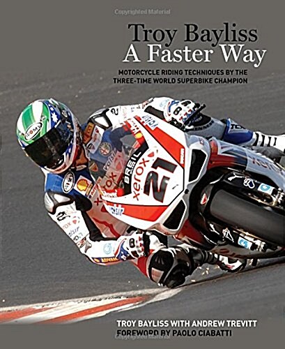 Troy Bayliss: A Faster Way: Motorcycle Riding Techniques by the Three-Time World Superbike Champion (Hardcover)