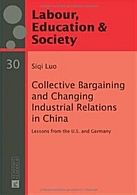 Collective Bargaining and Changing Industrial Relations in China.: Lessons from the U.S. and Germany (Paperback)