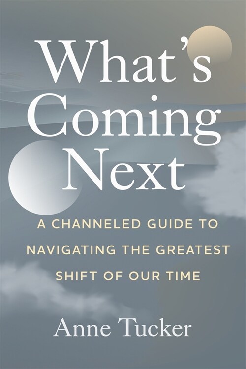 Whats Coming Next: A Channeled Guide to Navigating the Greatest Shift of our Time (Paperback)