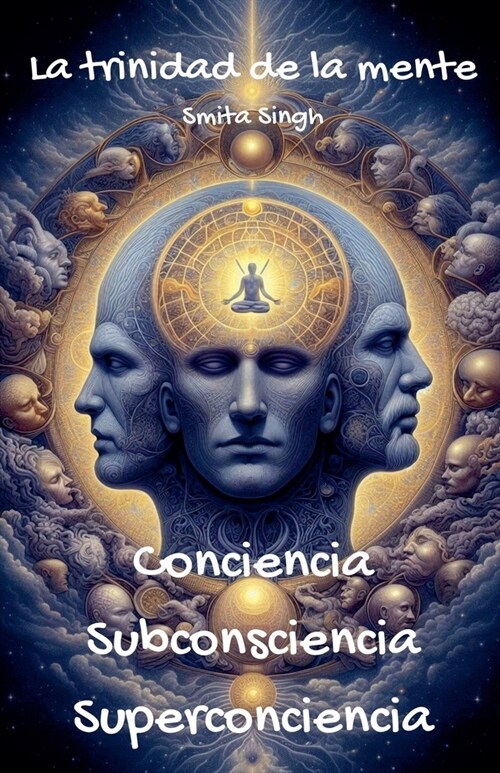 La trinidad de la mente: Conciencia Subconsciencia Superconciencia (Paperback)