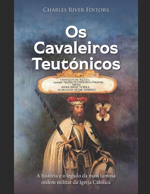 Os Cavaleiros Teut?icos: A hist?ia e o legado da mais famosa ordem militar da Igreja Cat?ica (Paperback)