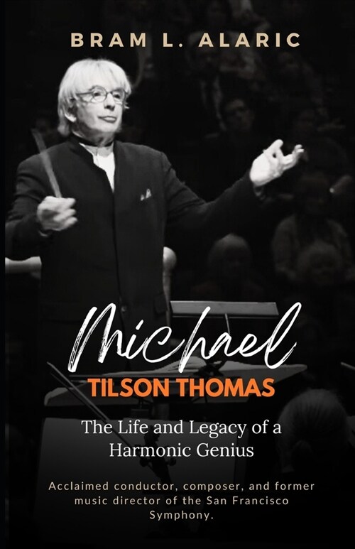 Michael Tilson Thomas Biography: The Life and Legacy of a Harmonic Genius (A Detailed Account and Timeless Impression) (Paperback)