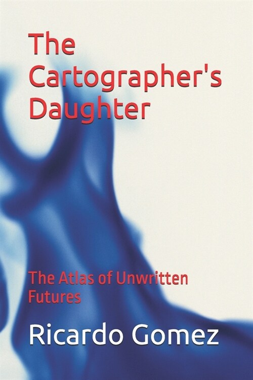 The Cartographers Daughter: The Atlas of Unwritten Futures (Paperback)