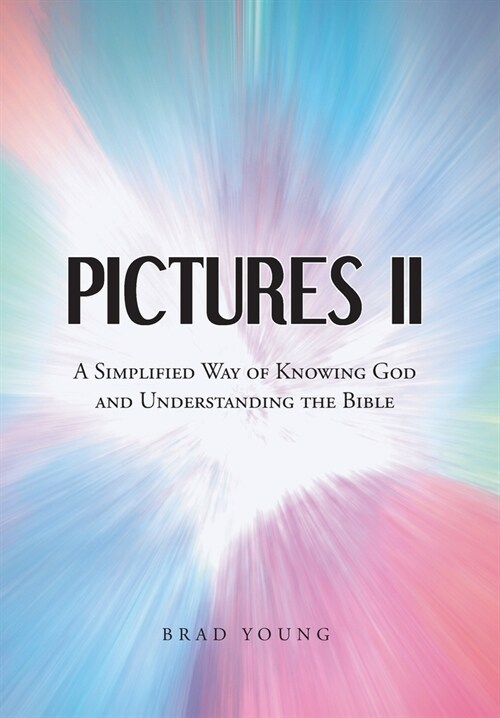 Pictures II: A SIMPLIFIED WAY of KNOWING GOD and UNDERSTANDING THE BIBLE (Hardcover)