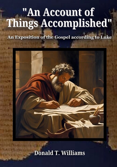 An Account of Things Accomplished: An Exposition of the Gospel according to Luke (Paperback)