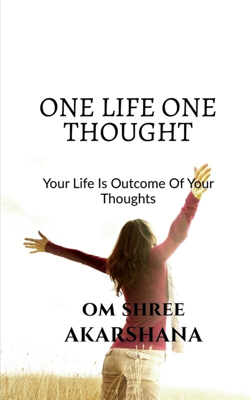 One Life, One Thought: Your Life is an outcome of your thoughts (Paperback)