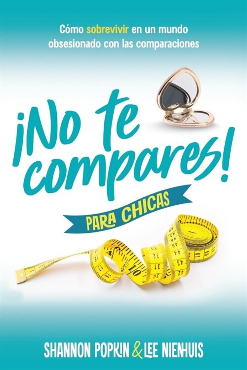 좳o Te Compares! Para Chicas: C?o Sobrevivir En Un Mundo Obsesionado Con Las Comparaciones (Comparison Girl for Teens: Thriving Beyond Measure in a W (Paperback)