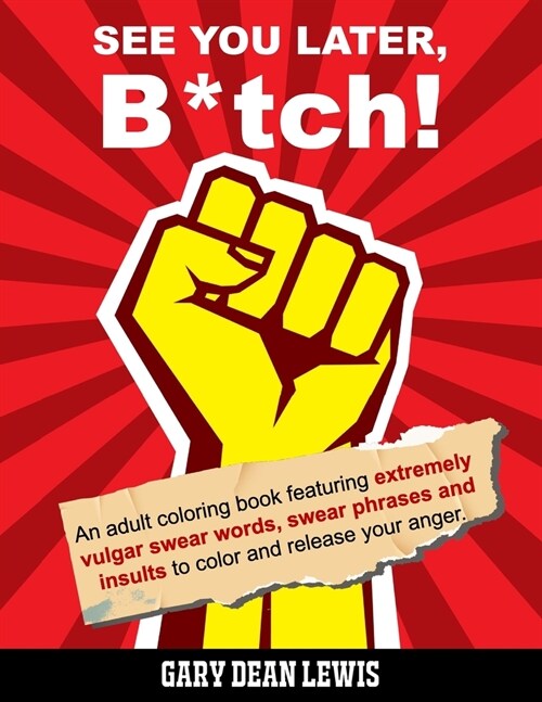 See You Later, B*tch!: An Adult Coloring Book Featuring Extremely Vulgar Swear Words, Swear Phrases and Insults to Color and Release Your Ang (Paperback)