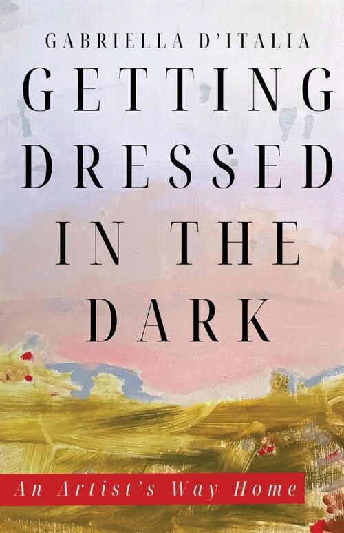 Getting Dressed in the Dark: An Artists Way Home (Paperback)