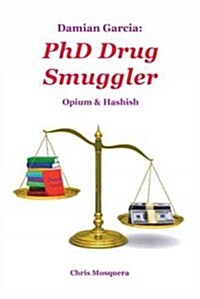 Damian Garcia: PhD Drug Smuggler: Opium & Hashish (Hardcover)