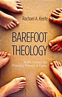 Barefoot Theology : A Dictionary for Pilgrims, Priests, and Poets (Paperback)