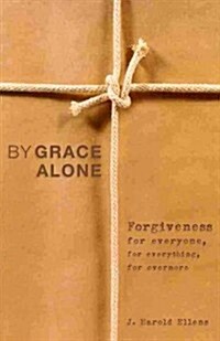 By Grace Alone : Forgiveness for Everyone, for Everything, for Evermore (Paperback)