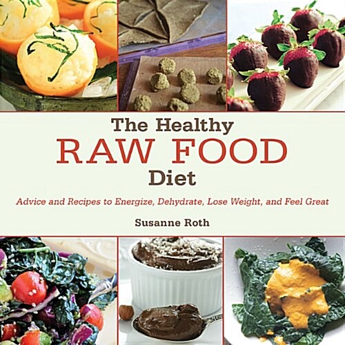 The Healthy Raw Food Diet: Advice and Recipes to Energize, Dehydrate, Lose Weight, and Feel Great (Hardcover)