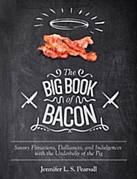 The Big Book of Bacon: Savory Flirtations, Dalliances, and Indulgences with the Underbelly of the Pig (Paperback)