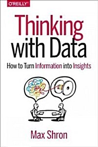 Thinking with Data: How to Turn Information Into Insights (Paperback)