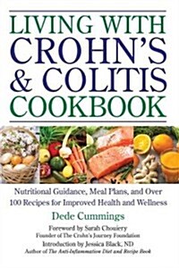 Living with Crohns & Colitis Cookbook: Nutritional Guidance, Meal Plans, and Over 100 Recipes for Improved Health and Wellness (Paperback)