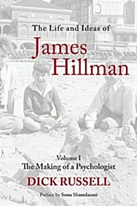 The Life and Ideas of James Hillman: Volume I: The Making of a Psychologist (Paperback)