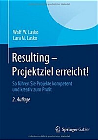 Resulting - Projektziel Erreicht!: So F?ren Sie Projekte Kompetent Und Kreativ Zum Profit (Paperback, 2, 2. Aufl. 2014)