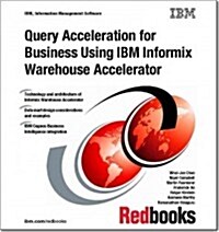Query Acceleration for Business Using IBM Informix Warehouse Accelerator (Paperback)