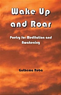 Wake Up and Roar: Poetry for Meditation and Awakening (Paperback)