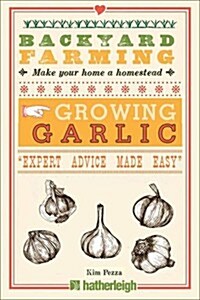 Backyard Farming: Growing Garlic: Expert Advice Made Easy (Paperback)