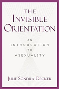 The Invisible Orientation: An Introduction to Asexuality (Hardcover)